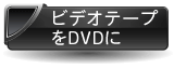 ビデオテープをDVDに詳細はコチラ ビデオテープ・DVD